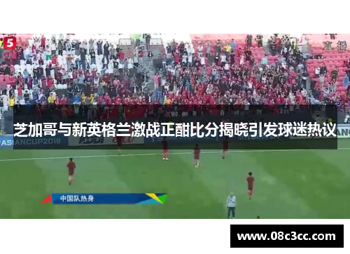 芝加哥与新英格兰激战正酣比分揭晓引发球迷热议